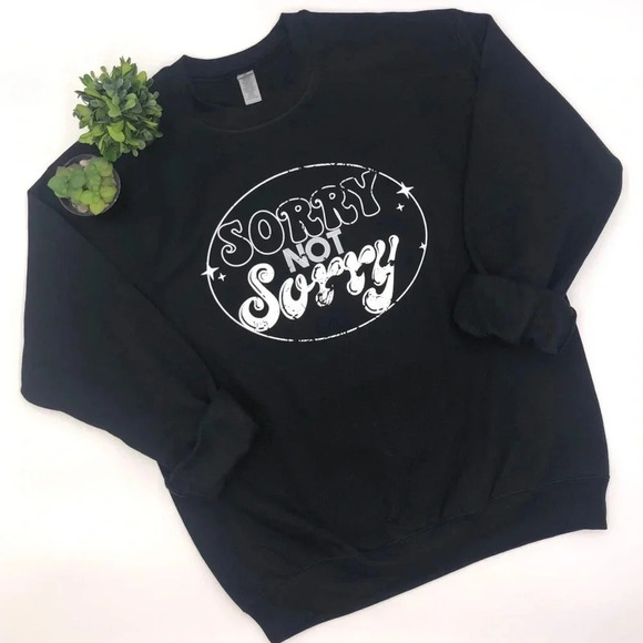 SORRY NOT SORRY Crewneck Sweatshirt Black Various Sizes‎ Super Comfy & Soft NEW! - Picture 1 of 4